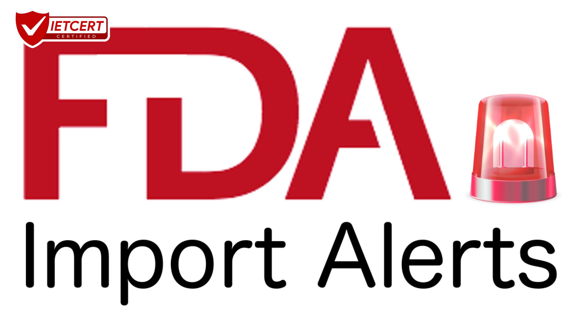FDA IMPORT ALERT – DANH SÁCH CẦN TRÁNH KHI XUẤT KHẨU VÀO MỸ