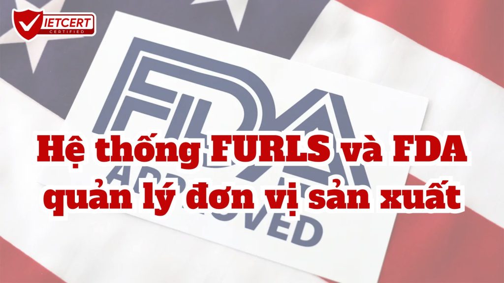 HỆ THỐNG FURLS VÀ FDA QUẢN LÝ ĐƠN VỊ SẢN XUẤT