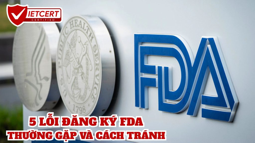 5 LỖI ĐĂNG KÝ FDA THƯỜNG GẶP VÀ CÁCH TRÁNH