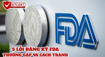 5 LỖI ĐĂNG KÝ FDA THƯỜNG GẶP VÀ CÁCH TRÁNH