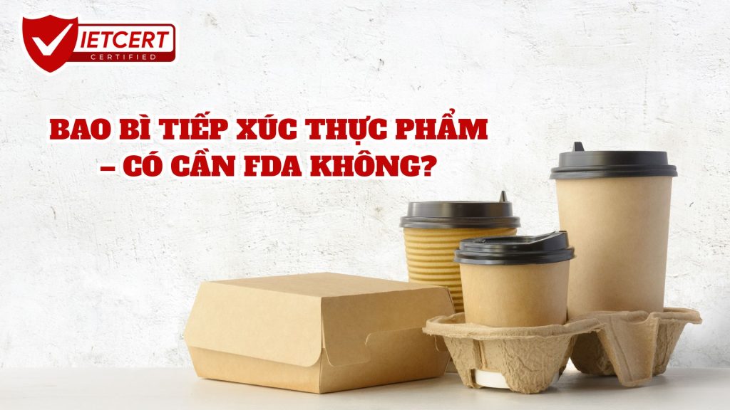BAO BÌ TIẾP XÚC THỰC PHẨM – CÓ CẦN FDA KHÔNG?