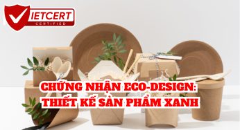 CHỨNG NHẬN ECO-DESIGN: THIẾT KẾ SẢN PHẨM XANH