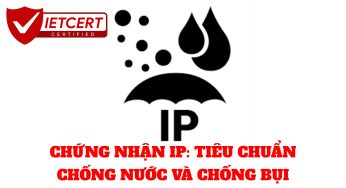 CHỨNG NHẬN IP: TIÊU CHUẨN CHỐNG NƯỚC VÀ CHỐNG BỤI