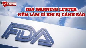 FDA WARNING LETTER: NÊN LÀM GÌ KHI BỊ CẢNH BÁO