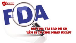 MÃ FDA: TẠI SAO ĐÃ CÓ VẪN BỊ TỪ CHỐI NHẬP KHẨU?
