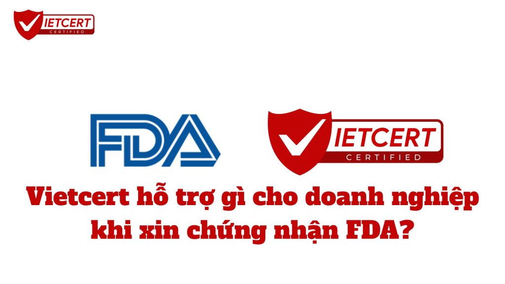Vietcert hỗ trợ gì cho doanh nghiệp khi xin chứng nhận FDA?