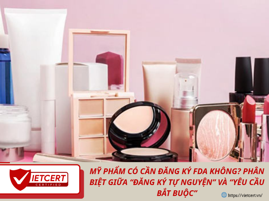Mỹ Phẩm Có Cần Đăng Ký FDA Không? Phân Biệt Giữa “Đăng Ký Tự Nguyện” và “Yêu Cầu Bắt Buộc”