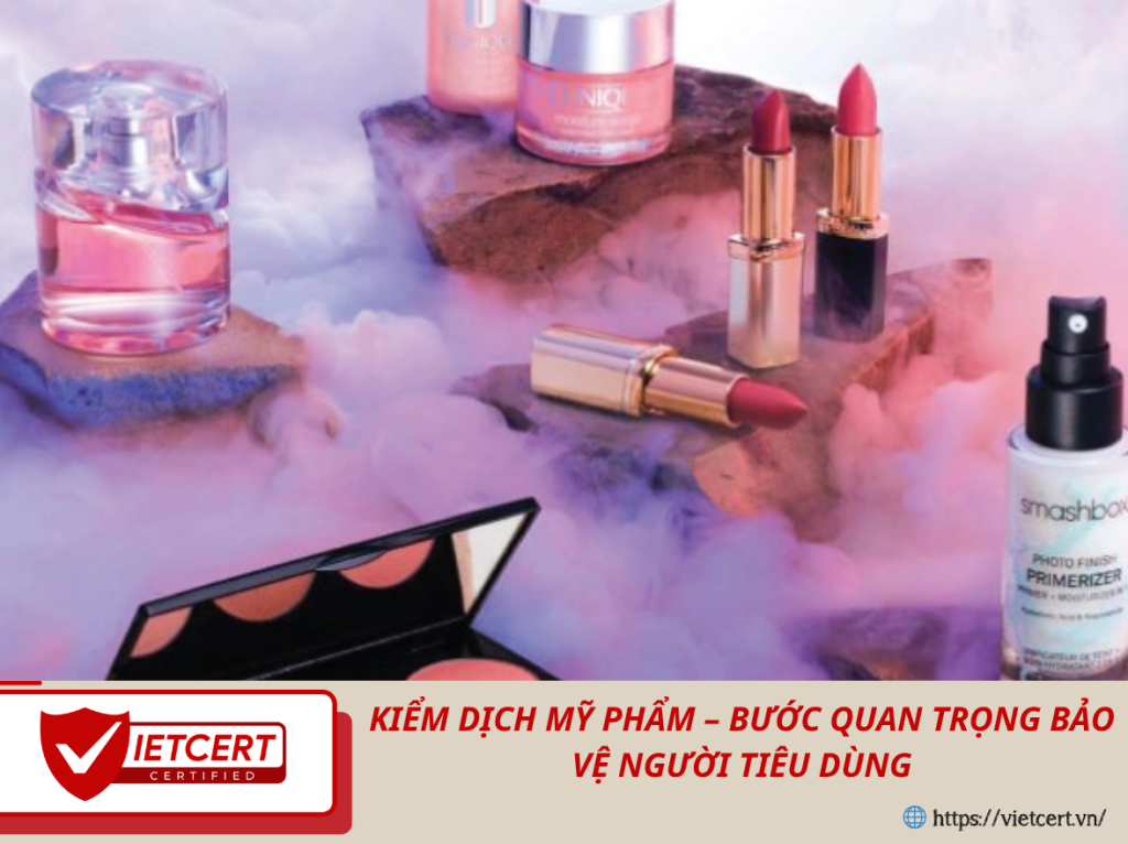 Kiểm Dịch Mỹ Phẩm – Bước Quan Trọng Bảo Vệ Người Tiêu Dùng
