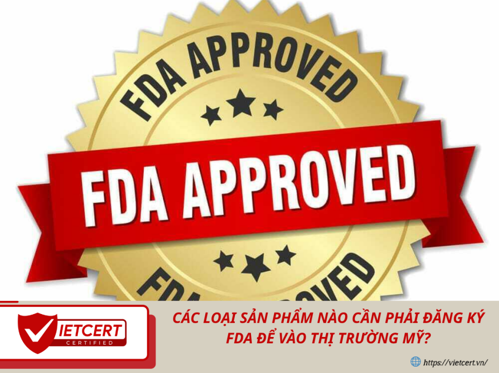 Các Loại Sản Phẩm Nào Cần Phải Đăng Ký FDA Để Vào Thị Trường Mỹ?