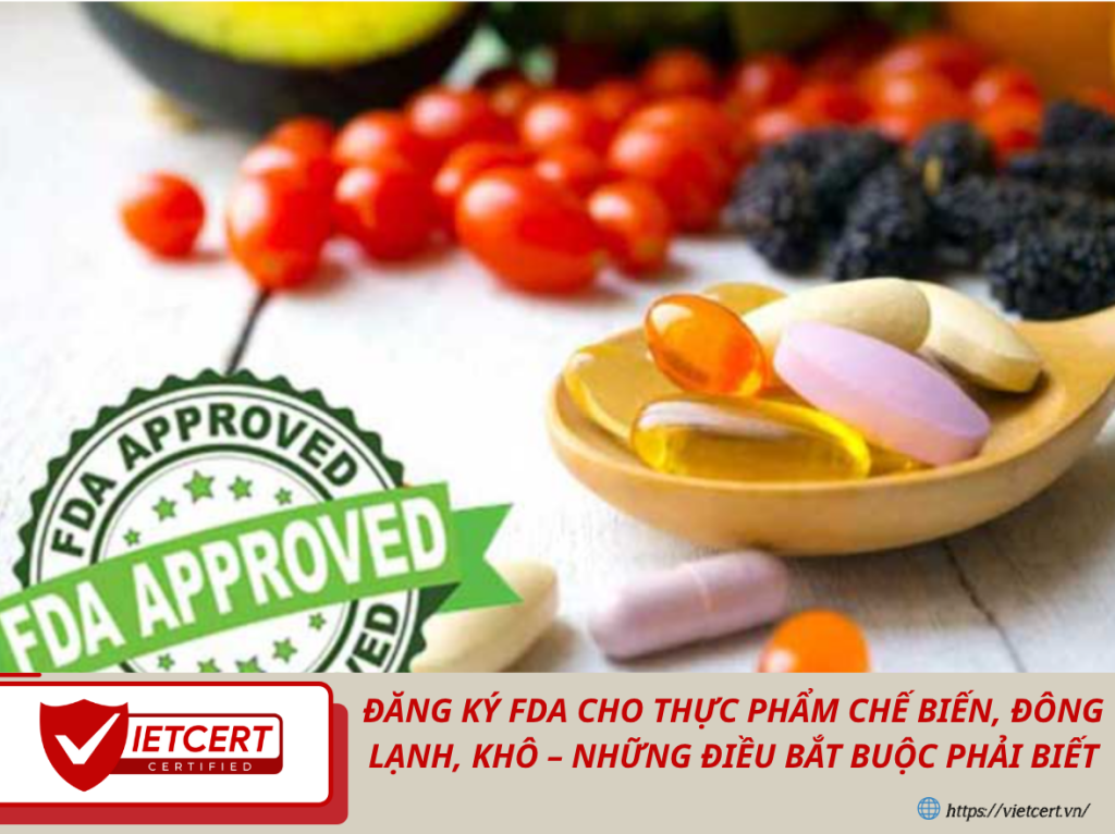 Đăng ký FDA cho thực phẩm chế biến, đông lạnh, khô – Những điều bắt buộc phải biết