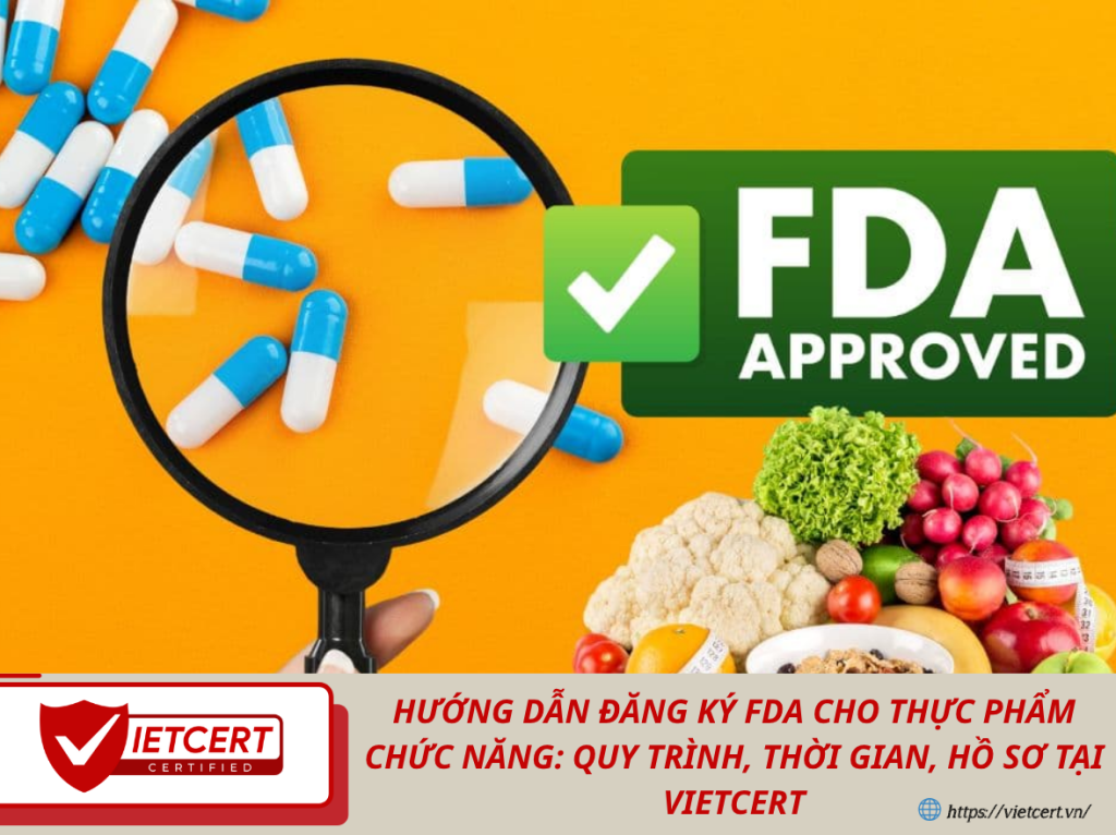 Hướng Dẫn Đăng Ký FDA Cho Thực Phẩm Chức Năng: Quy Trình, Thời Gian, Hồ Sơ Tại Vietcert