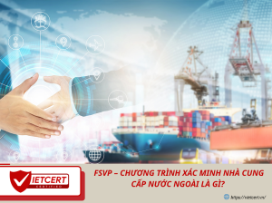 FSVP – Chương Trình Xác Minh Nhà Cung Cấp Nước Ngoài Là Gì? Doanh Nghiệp Cần Chuẩn Bị Gì? 
