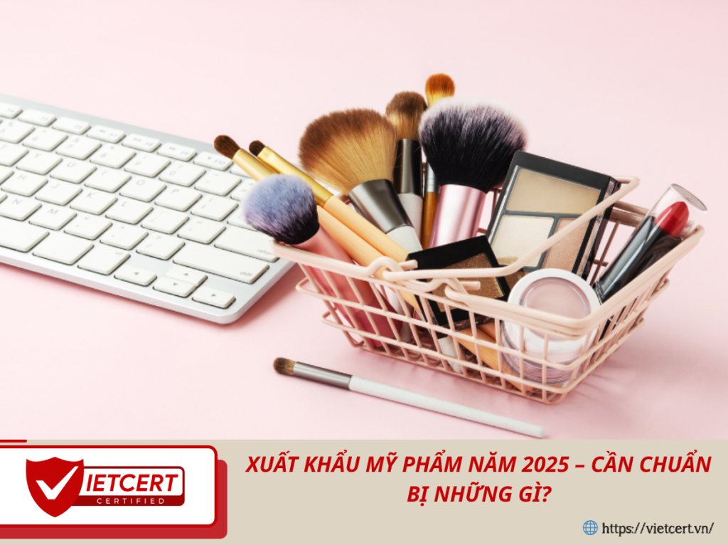 Xuất Khẩu Mỹ Phẩm Năm 2025 – Cần Chuẩn Bị Những Gì?