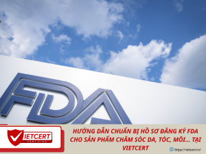 Hướng Dẫn Chuẩn Bị Hồ Sơ Đăng Ký FDA Cho Sản Phẩm Chăm Sóc Da, Tóc, Môi… Tại Vietcert