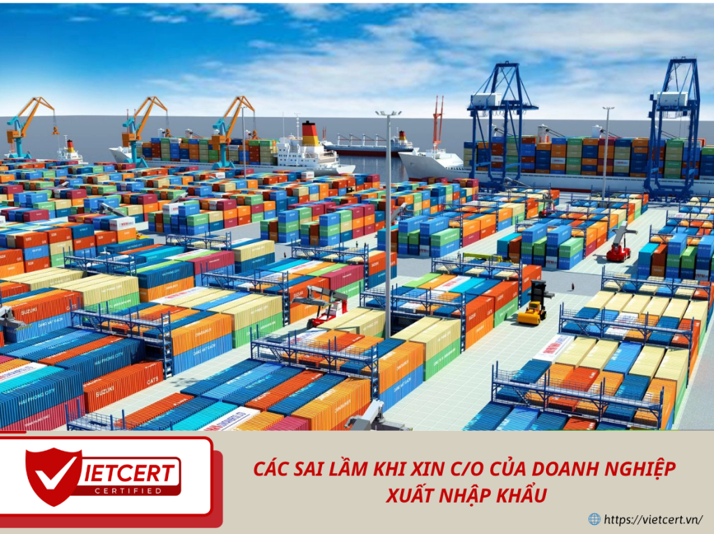 Các Sai Lầm Khi Xin C/O Của Doanh Nghiệp Xuất Nhập Khẩu