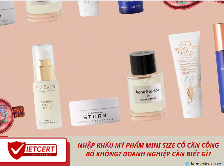 NHẬP KHẨU MỸ PHẨM MINI SIZE CÓ CẦN CÔNG BỐ KHÔNG? DOANH NGHIỆP CẦN BIẾT GÌ?