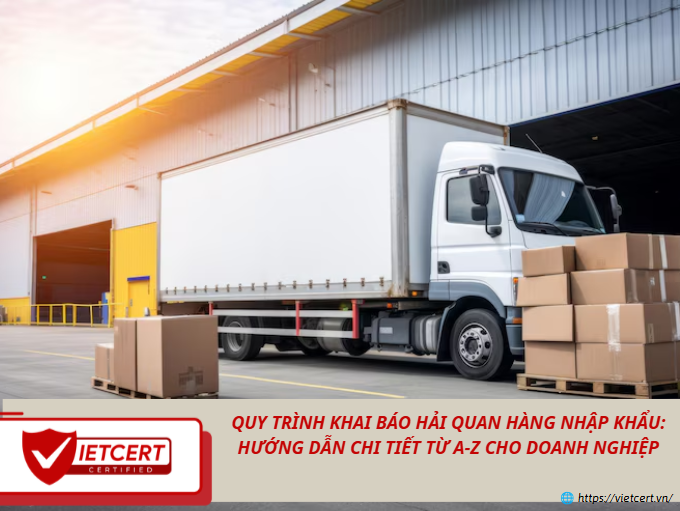 Quy trình khai báo hải quan hàng nhập khẩu: Hướng dẫn chi tiết từ A-Z cho doanh nghiệp