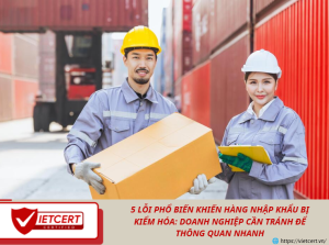 5 lỗi phổ biến khiến hàng nhập khẩu bị kiểm hóa: Doanh nghiệp cần tránh để thông quan nhanh