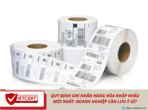 Quy định ghi nhãn hàng hóa nhập khẩu mới nhất: Doanh nghiệp cần lưu ý gì?