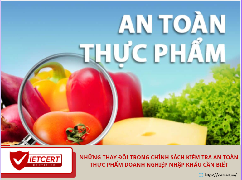 Những thay đổi trong chính sách kiểm tra an toàn thực phẩm doanh nghiệp nhập khẩu cần biết