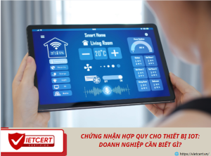 Chứng nhận hợp quy cho thiết bị IoT: Doanh nghiệp cần biết gì?