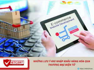 Những lưu ý khi nhập khẩu hàng hóa qua thương mại điện tử