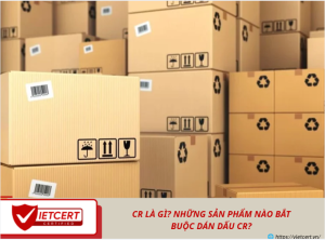 CR là gì? Những sản phẩm nào bắt buộc dán dấu CR?