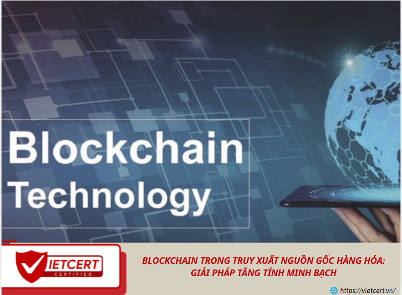 Blockchain trong truy xuất nguồn gốc hàng hóa: Giải pháp tăng tính minh bạch