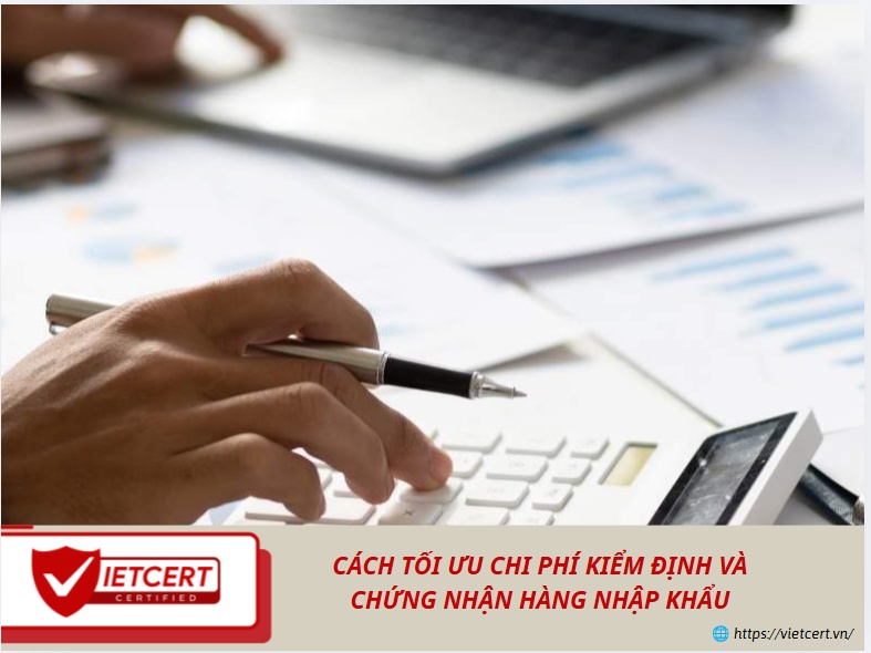Cách tối ưu chi phí kiểm định và chứng nhận hàng nhập khẩu